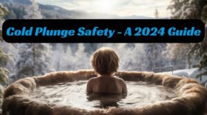 Cold Plunge Safety - A 2024 Guide